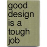 Good Design is a Tough Job by Kirsten Von Dietz