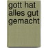 Gott Hat Alles Gut Gemacht