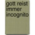 Gott reist immer incognito