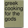 Greek Cooking For The Gods by Zane