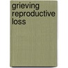 Grieving Reproductive Loss door Kathleen Gray