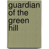Guardian of the Green Hill by Laura L. Sullivan
