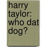Harry Taylor: Who Dat Dog? door Taylor Alden