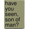 Have You Seen, Son Of Man? door Daniel M. O'Hare