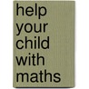 Help Your Child With Maths by Jeannette Mumford