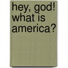 Hey, God! What is America? door Roxie Gibson