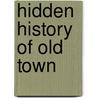 Hidden History of Old Town door Shirley Baugher