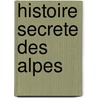 Histoire Secrete Des Alpes by Severin Batfroi
