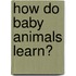 How Do Baby Animals Learn?