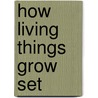 How Living Things Grow Set door Anita Ganeri