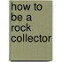 How To Be A Rock Collector