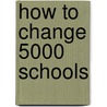 How To Change 5000 Schools door Benjamin Levin