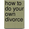 How To Do Your Own Divorce by Peter Wade