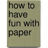 How to Have Fun with Paper door Christine Smith
