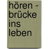 Hören - Brücke ins Leben by Unknown