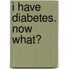I Have Diabetes. Now What? door Leslie Green