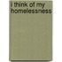 I Think of My Homelessness