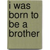 I Was Born to Be a Brother door Zaydek G. Michels-Gualtieri