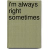 I'm Always Right Sometimes by Joseph Fulco