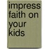 Impress Faith on Your Kids
