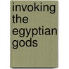 Invoking The Egyptian Gods door Ken Biles