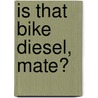 Is That Bike Diesel, Mate? by Paul Carter