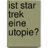 Ist Star Trek Eine Utopie?
