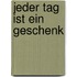 Jeder Tag Ist Ein Geschenk