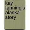 Kay Fanning's Alaska Story door Kay Fanning