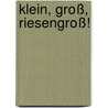 Klein, Groß, Riesengroß! by Mathias Ralf Enderlein