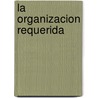 La  Organizacion Requerida by Elliott Jaques