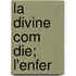 La Divine Com Die; L'Enfer