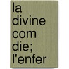 La Divine Com Die; L'Enfer by Alighieri Dante Alighieri