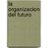 La Organizacion del Futuro