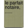 Le Parfait Notaire, ...... door A. -J. Mass