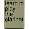 Learn To Play The Clarinet door Frank Cappelli