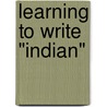 Learning to Write "Indian" door Amelia V. Katanski