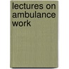 Lectures On Ambulance Work door R. Lawton Roberts
