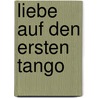 Liebe Auf Den Ersten Tango door Anna Elisabeth Ludwig