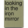Looking In The Iron Mirror door Joseph Benatov