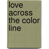 Love Across The Color Line by Kathy Peiss