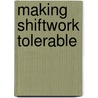 Making Shiftwork Tolerable door Timothy H. Monk