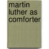 MARTIN LUTHER AS COMFORTER