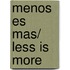 Menos es mas/ Less is more
