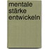 Mentale Stärke entwickeln