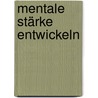 Mentale Stärke entwickeln door Wolfgang Knörzer