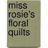 Miss Rosie's Floral Quilts door Carrie L. Nelson