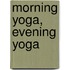 Morning Yoga, Evening Yoga