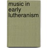 Music in Early Lutheranism by Carl Schalk
