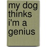 My Dog Thinks I'm A Genius door Harriet Ziefert